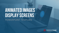 Animated Display Screens PowerPoint-Vorlage